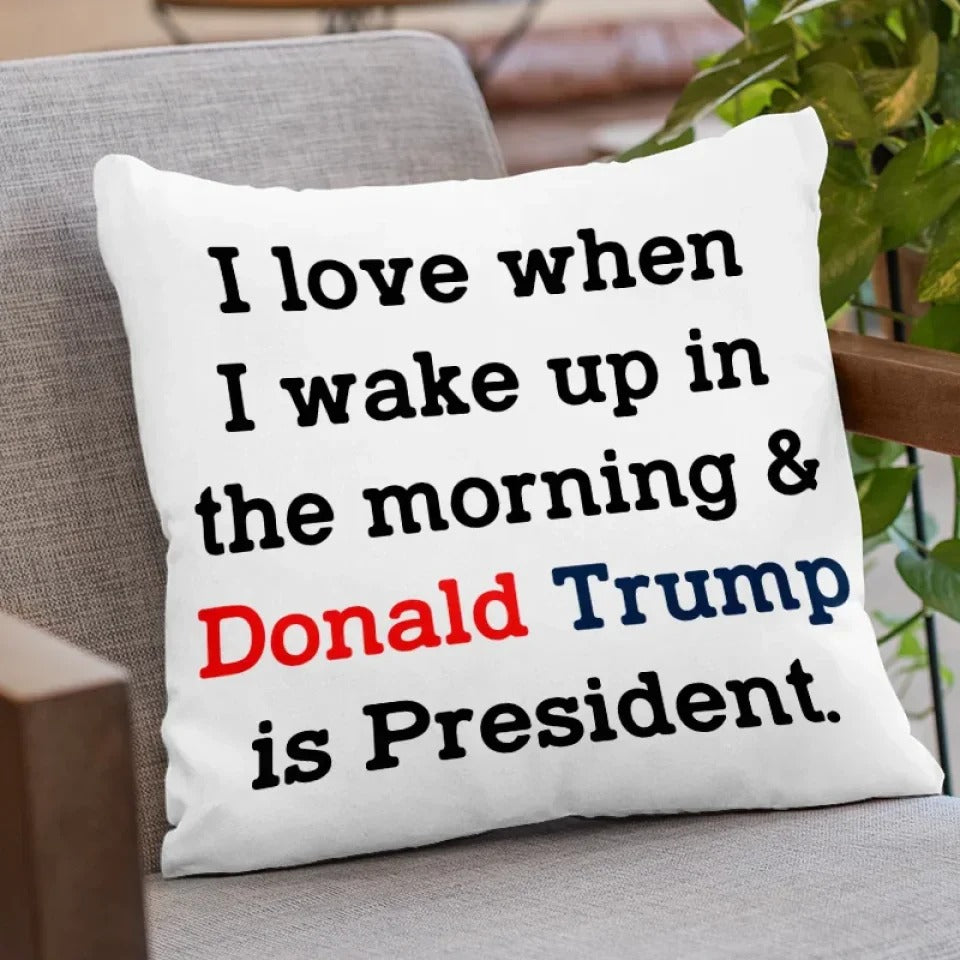 I Love When I Wake Up In The Morning President Trump Pillow, Political Gifts