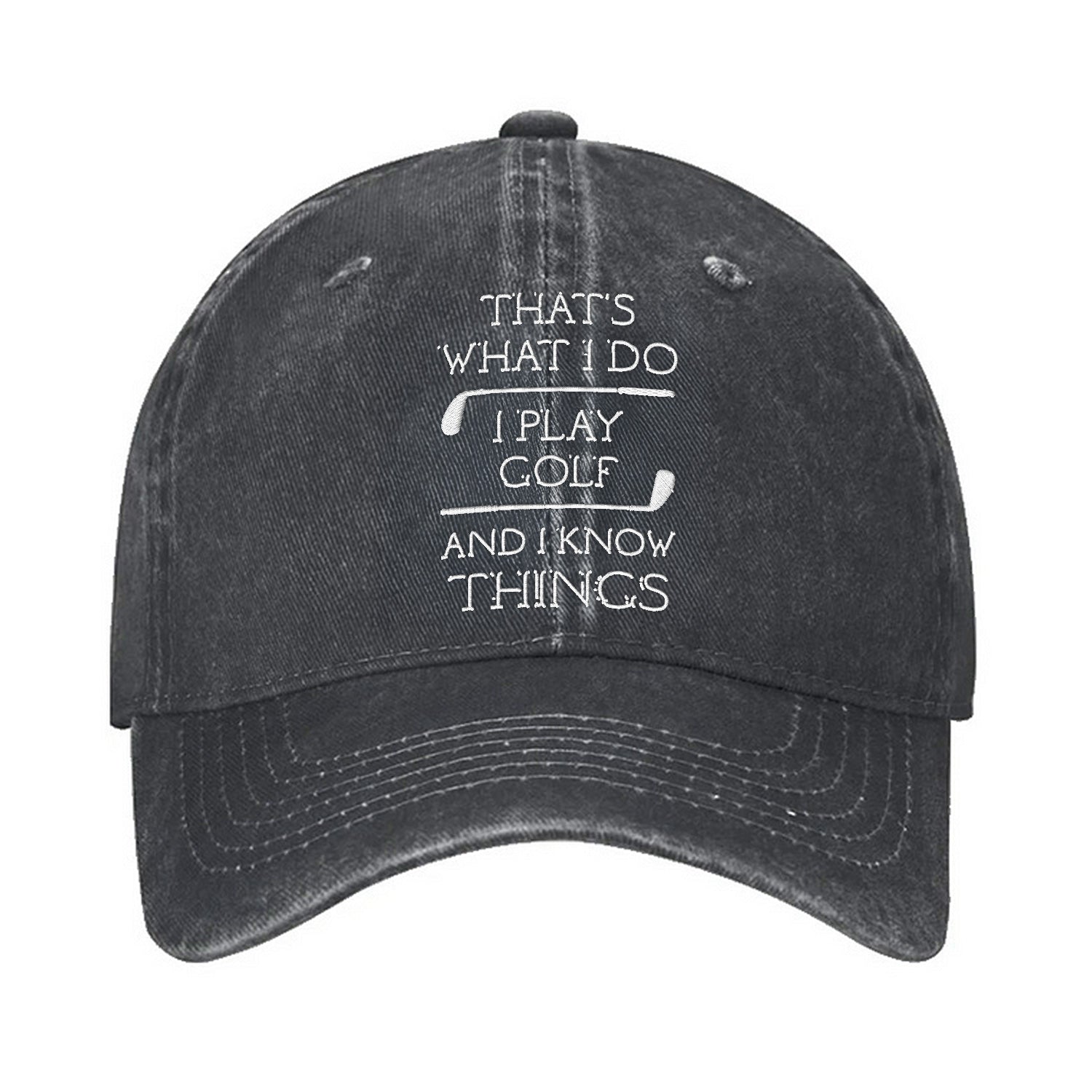That's What I Do I Play Golf And I Know Things Embroidered Baseball Cap, Dad Golf Gift
