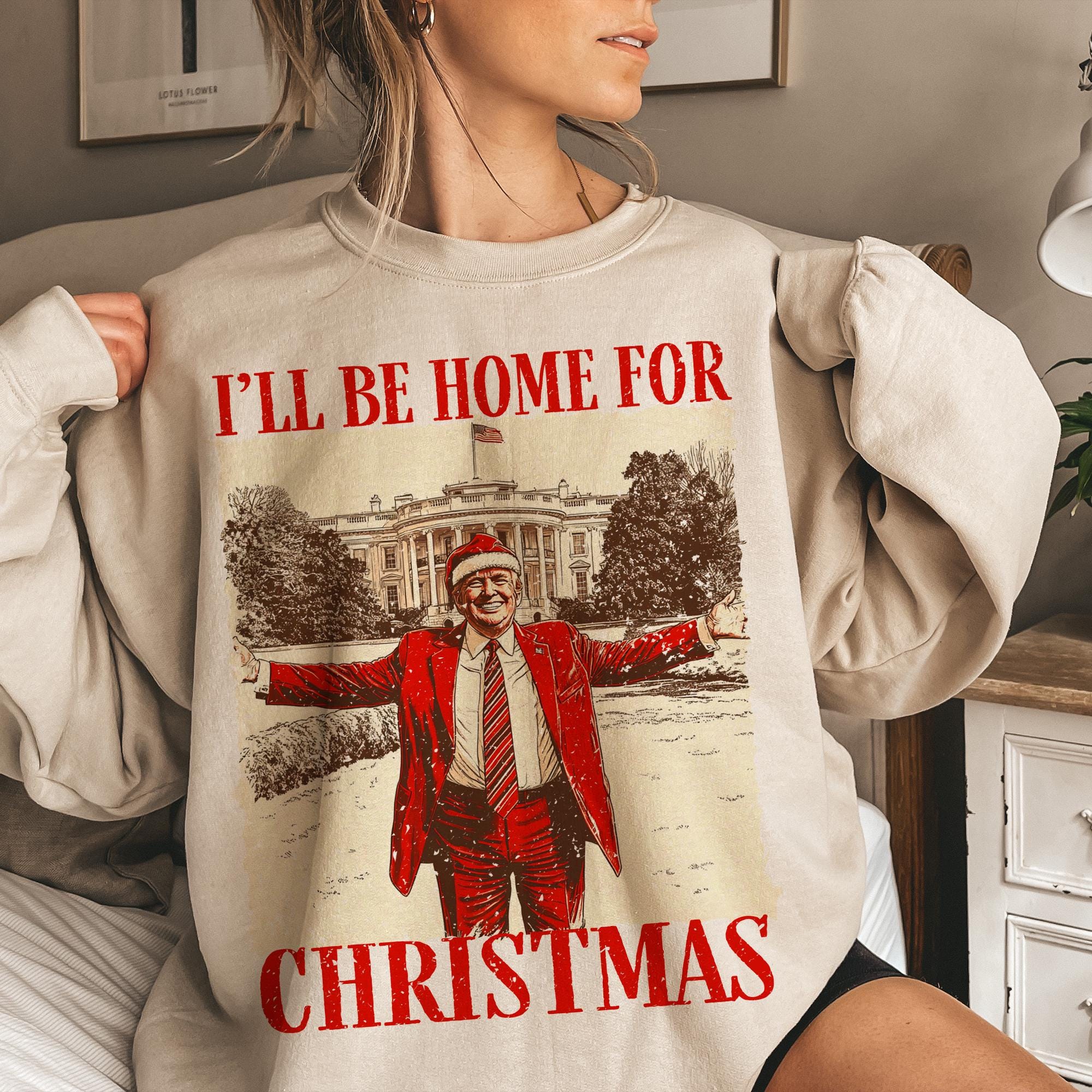I'll Be Home for Christmas Trump2024 Funny Christmas Sweatshirt, Funny Political Shirts